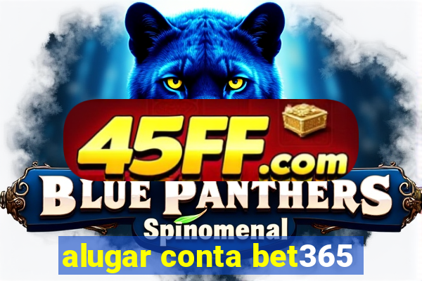 alugar conta bet365